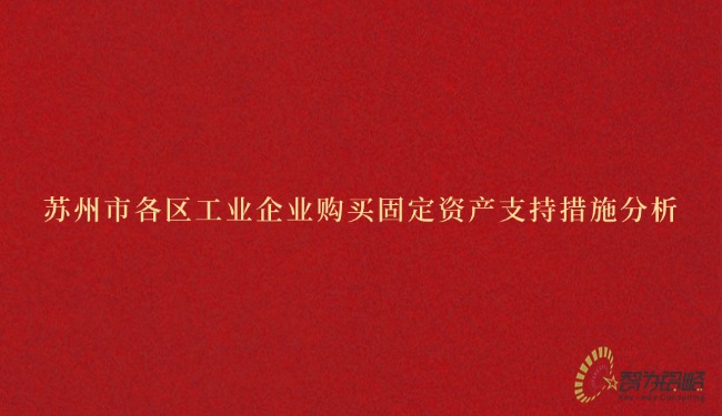 苏州市各区工业企业购买固定资产支持措施分析.jpg
