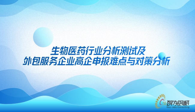 生物医药行业分析测试及外包服务企业高企申报难点与对策分析.jpg