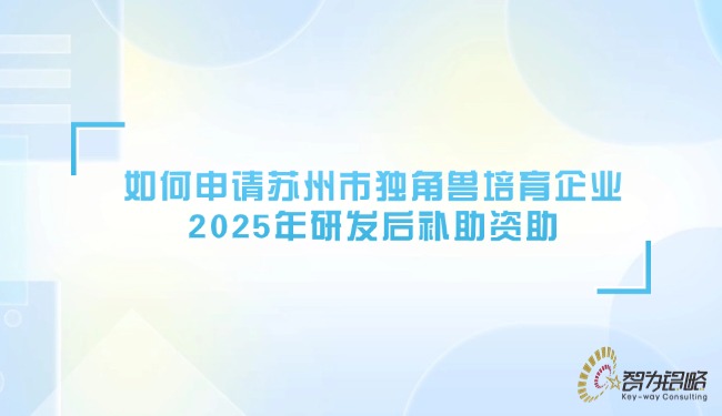 如何申请苏州市独角兽培育企业2025年研发后补助资助.jpg