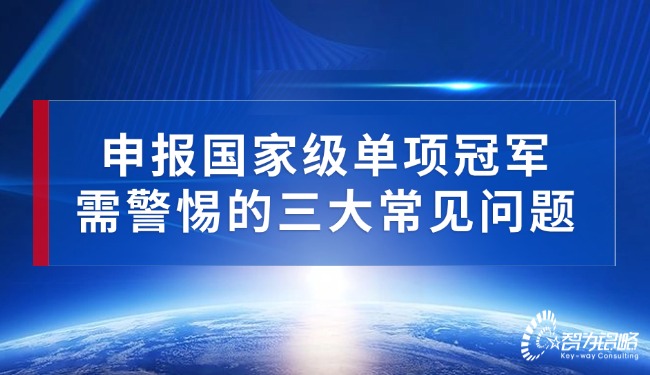 申报国家级单项冠军需警惕的三大常见问题.jpg
